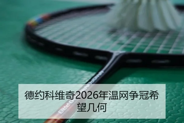 德约科维奇2026年温网争冠希望几何
